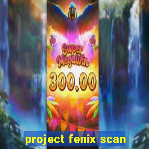 project fenix scan